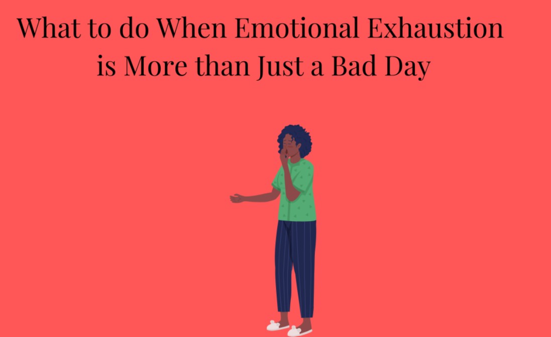 More Than a Bad Day: What To Do About Emotional Exhaustion