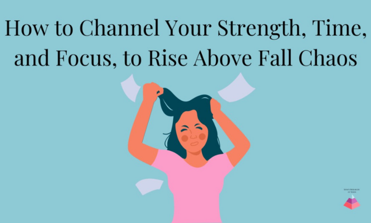 How to Channel Your Stength, Time, and Focus to Rise Above Fall Chaos