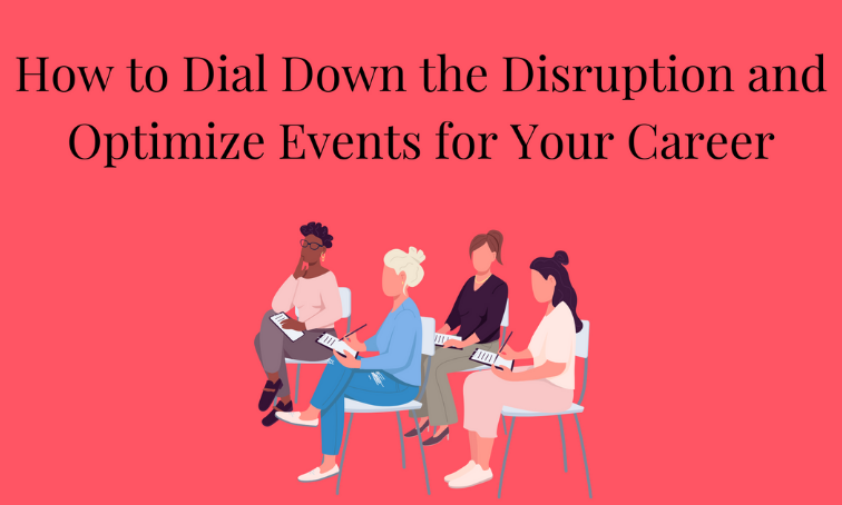 Ten Ways to Dial Down Disruption and Optimize Events for Your Career